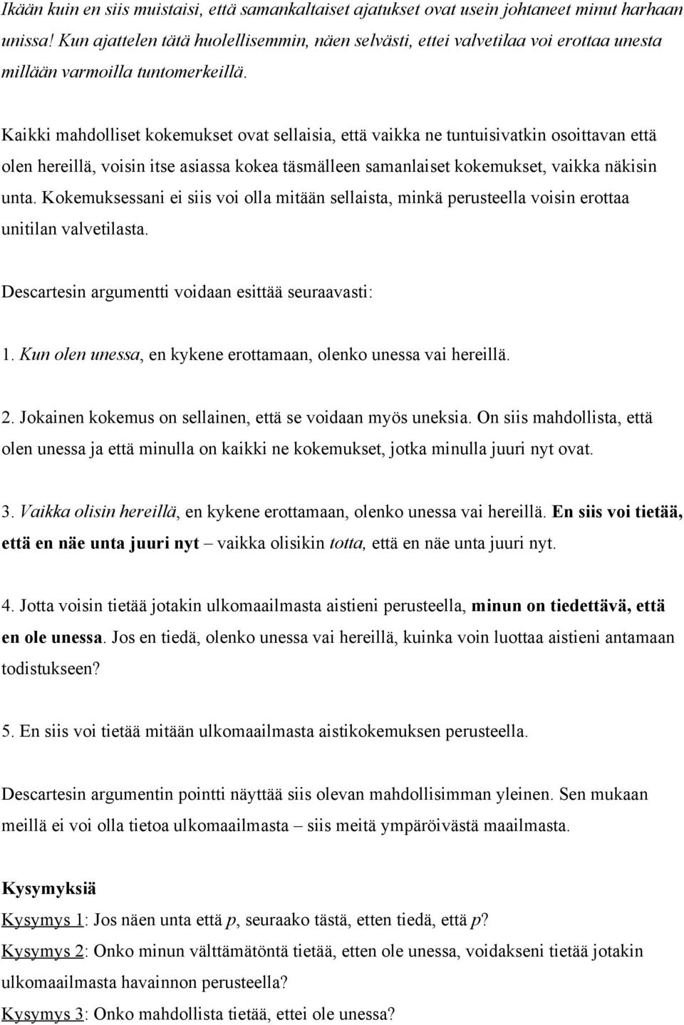 Kaikki mahdolliset kokemukset ovat sellaisia, että vaikka ne tuntuisivatkin osoittavan että olen hereillä, voisin itse asiassa kokea täsmälleen samanlaiset kokemukset, vaikka näkisin unta.