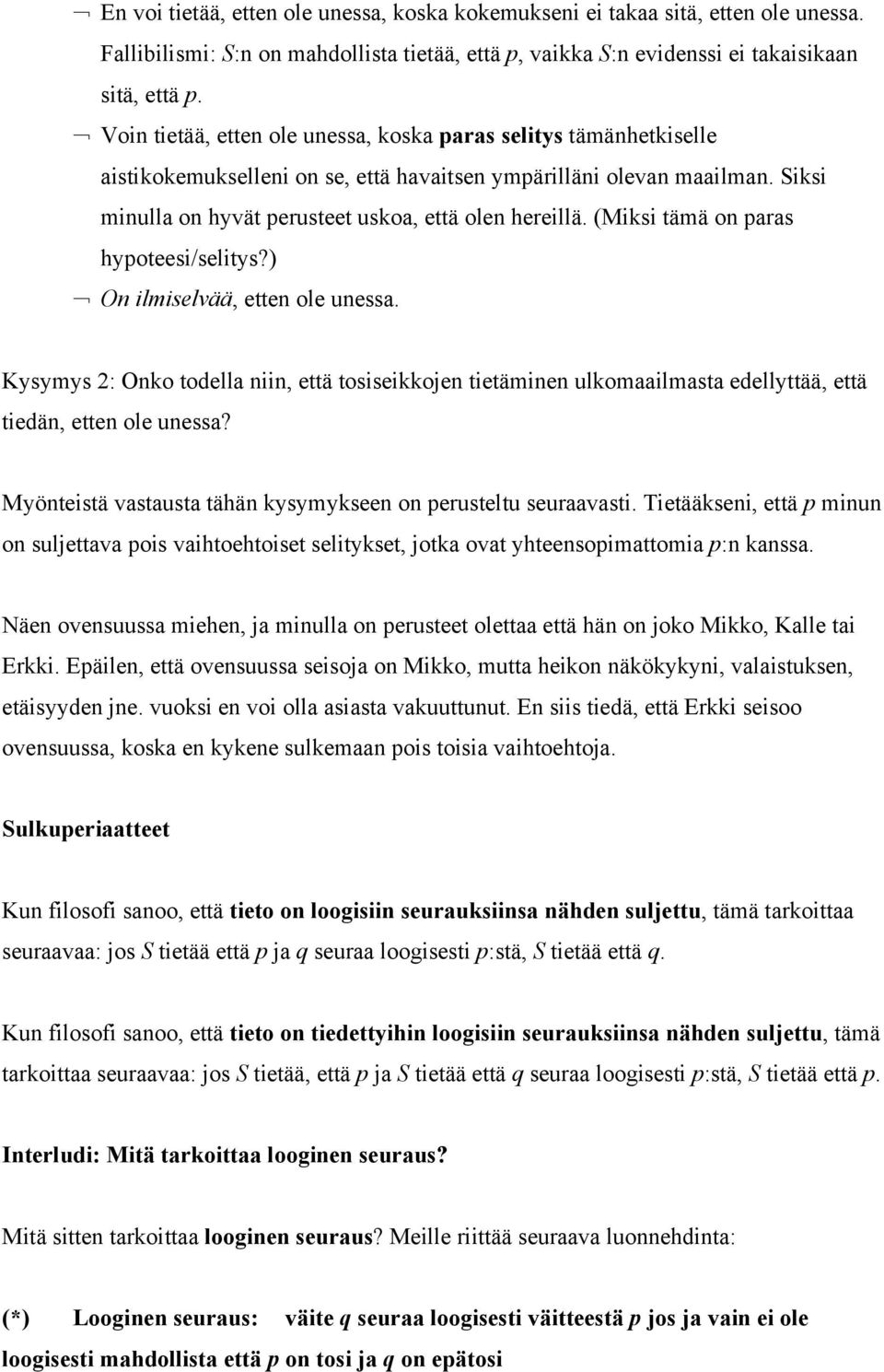 (Miksi tämä on paras hypoteesi/selitys?) On ilmiselvää, etten ole unessa. Kysymys 2: Onko todella niin, että tosiseikkojen tietäminen ulkomaailmasta edellyttää, että tiedän, etten ole unessa?