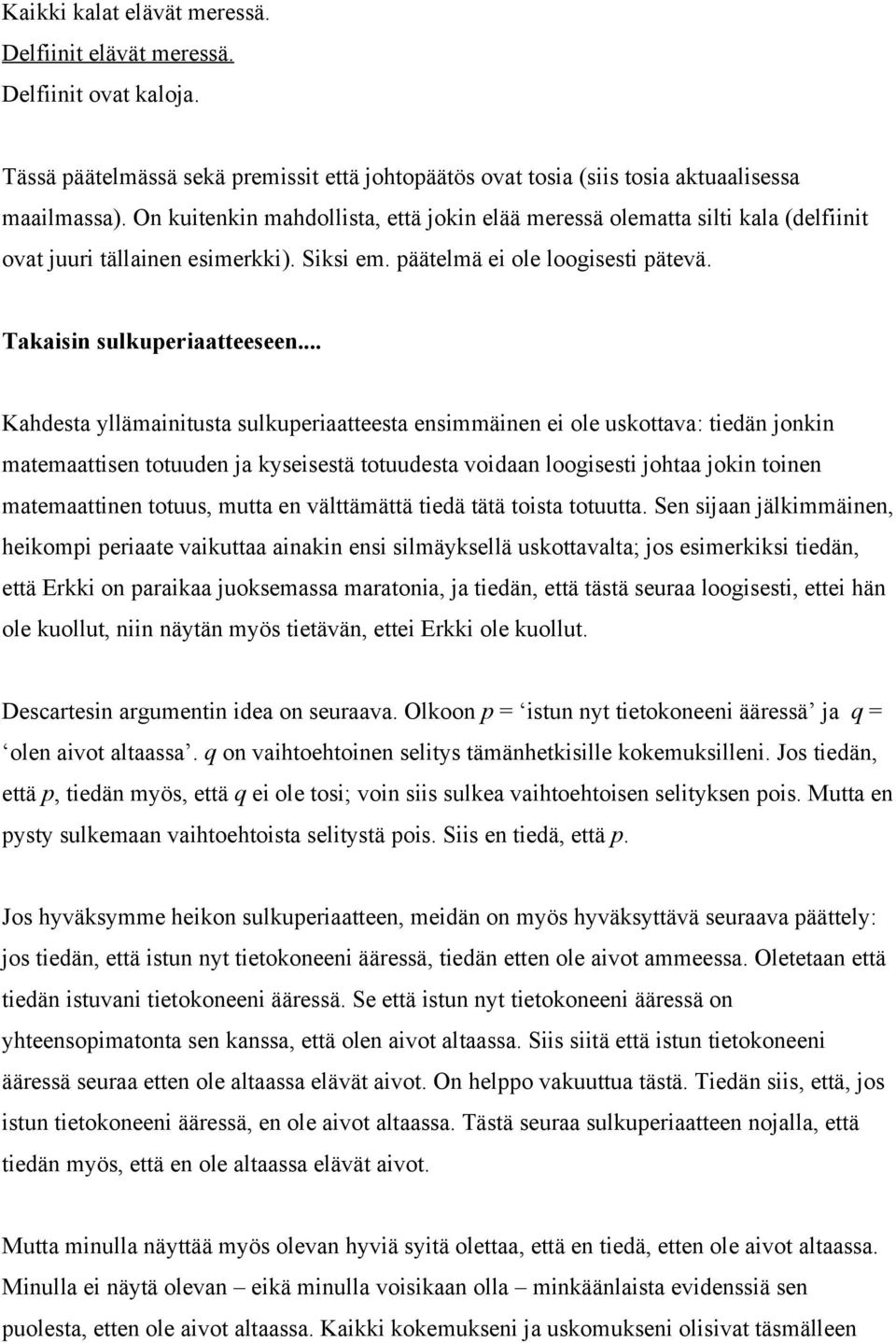 .. Kahdesta yllämainitusta sulkuperiaatteesta ensimmäinen ei ole uskottava: tiedän jonkin matemaattisen totuuden ja kyseisestä totuudesta voidaan loogisesti johtaa jokin toinen matemaattinen totuus,