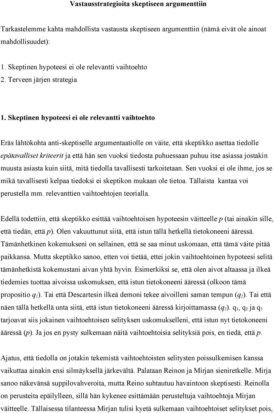 Skeptinen hypoteesi ei ole relevantti vaihtoehto Eräs lähtökohta anti-skeptiselle argumentaatiolle on väite, että skeptikko asettaa tiedolle epätavalliset kriteerit ja että hän sen vuoksi tiedosta