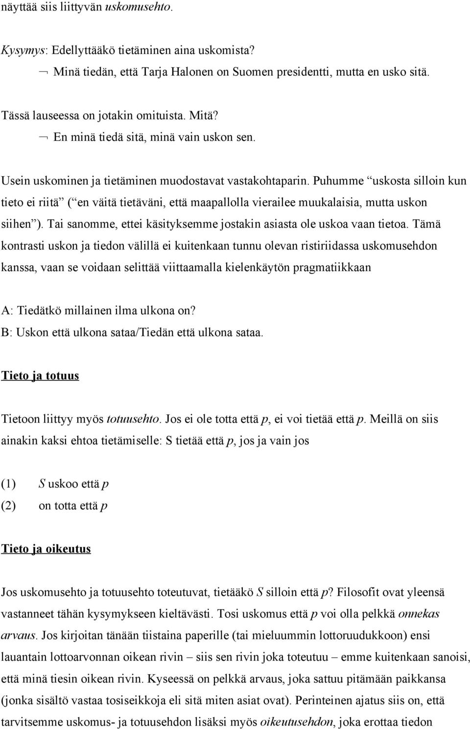 Puhumme uskosta silloin kun tieto ei riitä ( en väitä tietäväni, että maapallolla vierailee muukalaisia, mutta uskon siihen ). Tai sanomme, ettei käsityksemme jostakin asiasta ole uskoa vaan tietoa.