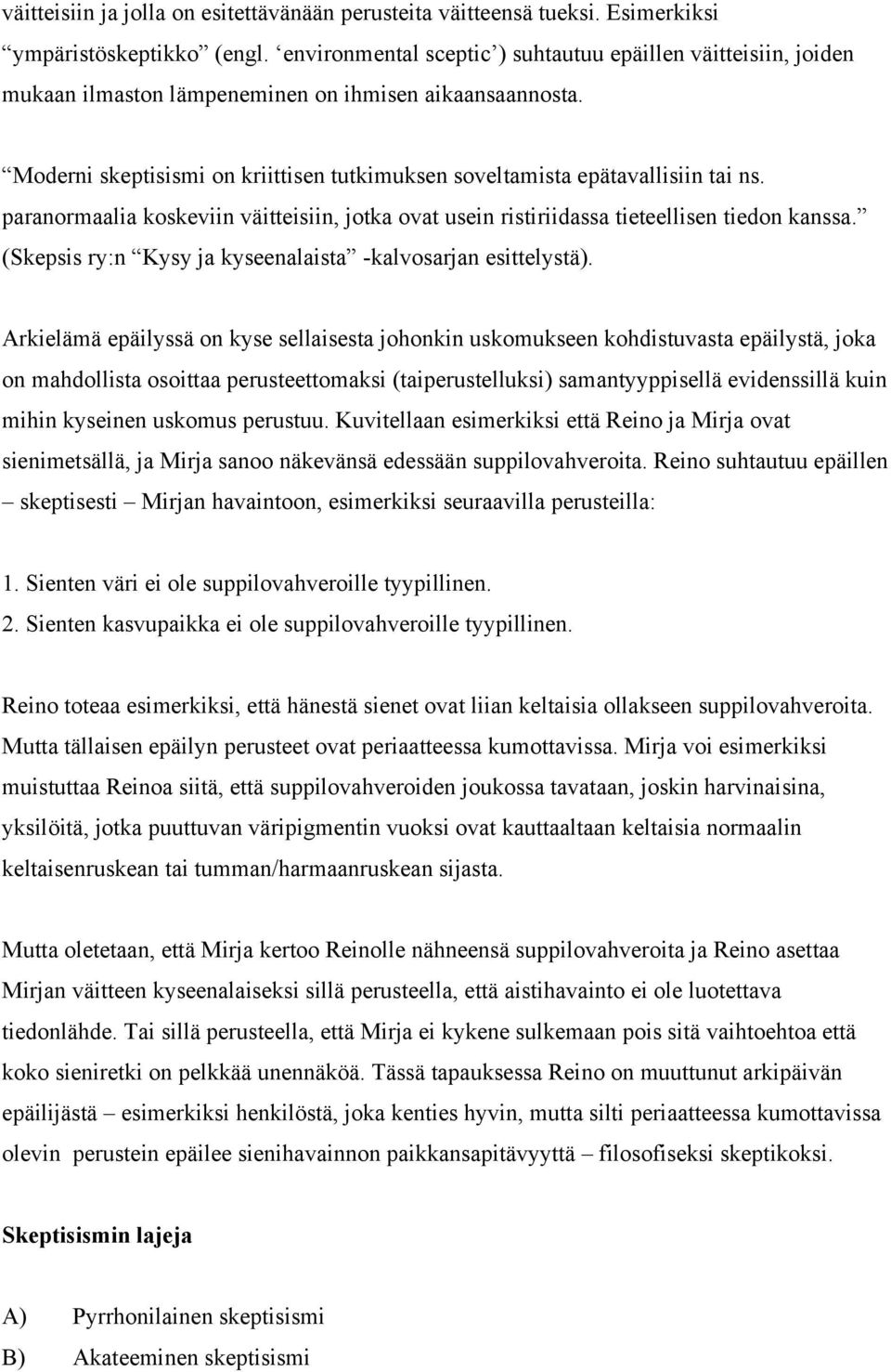 Moderni skeptisismi on kriittisen tutkimuksen soveltamista epätavallisiin tai ns. paranormaalia koskeviin väitteisiin, jotka ovat usein ristiriidassa tieteellisen tiedon kanssa.