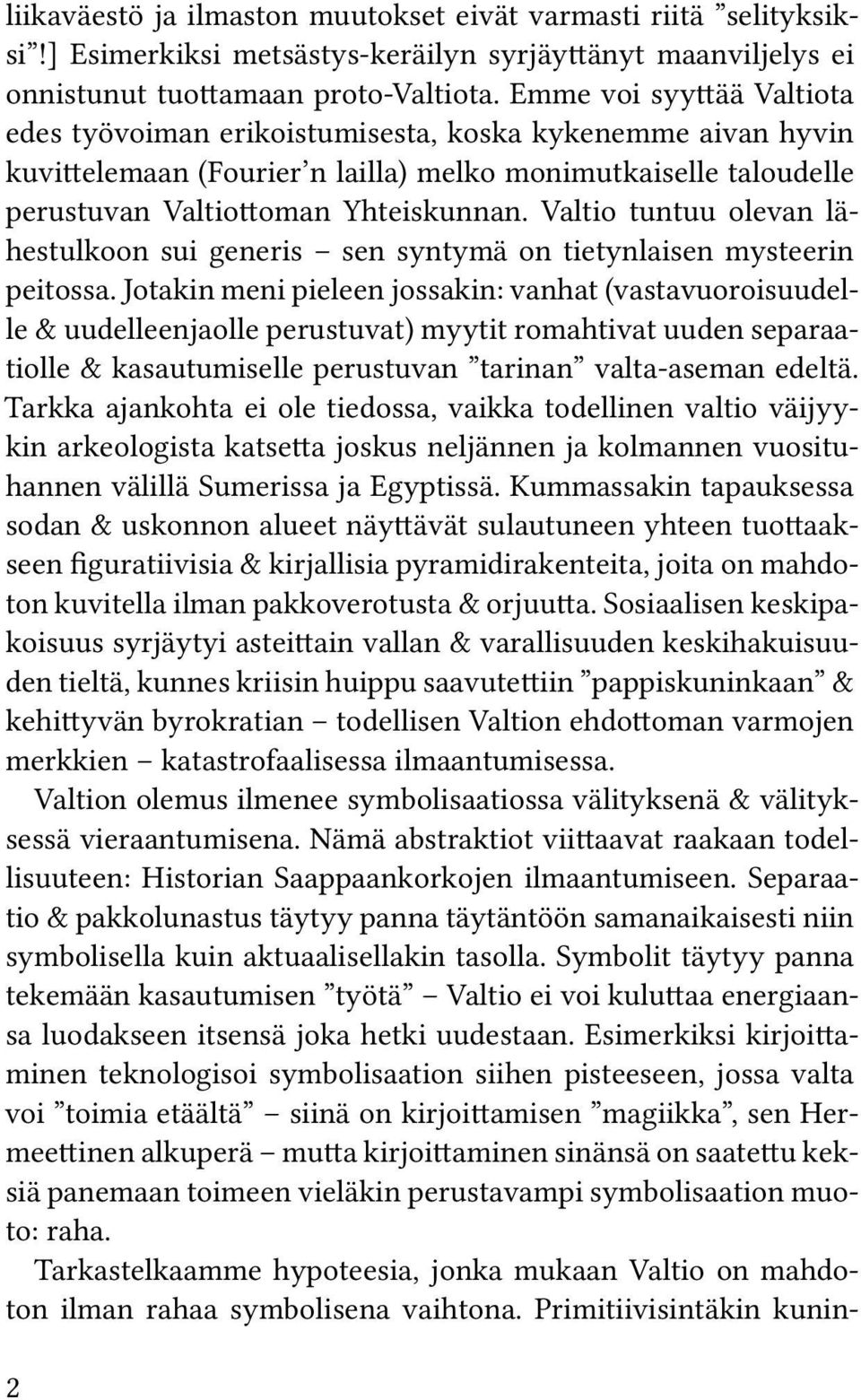 Valtio tuntuu olevan lähestulkoon sui generis sen syntymä on tietynlaisen mysteerin peitossa.