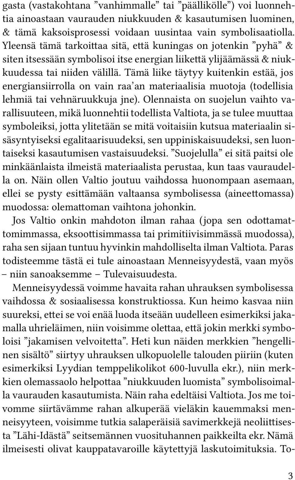 Tämä liike täytyy kuitenkin estää, jos energiansiirrolla on vain raa an materiaalisia muotoja (todellisia lehmiä tai vehnäruukkuja jne).