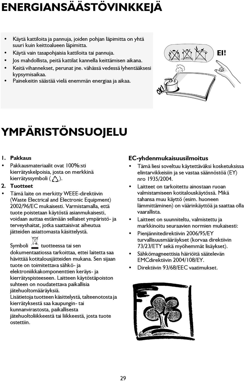 YMPÄRISTÖNSUOJELU 1. Pakkaus Pakkausmateriaalit ovat 100%:sti kierrätyskelpoisia, josta on merkkinä kierrätyssymboli ( ). 2.