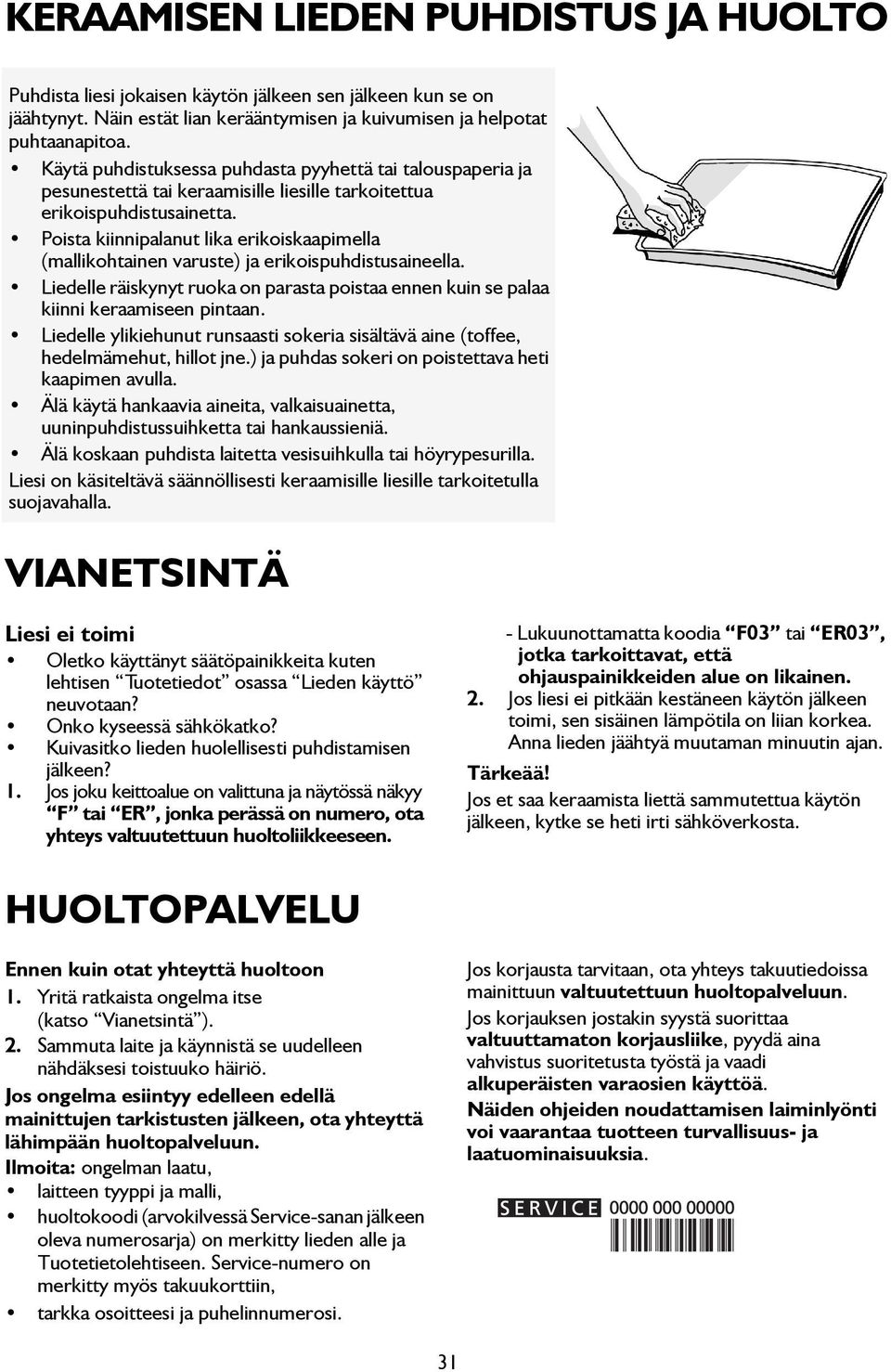 Poista kiinnipalanut lika erikoiskaapimella (mallikohtainen varuste) ja erikoispuhdistusaineella. Liedelle räiskynyt ruoka on parasta poistaa ennen kuin se palaa kiinni keraamiseen pintaan.