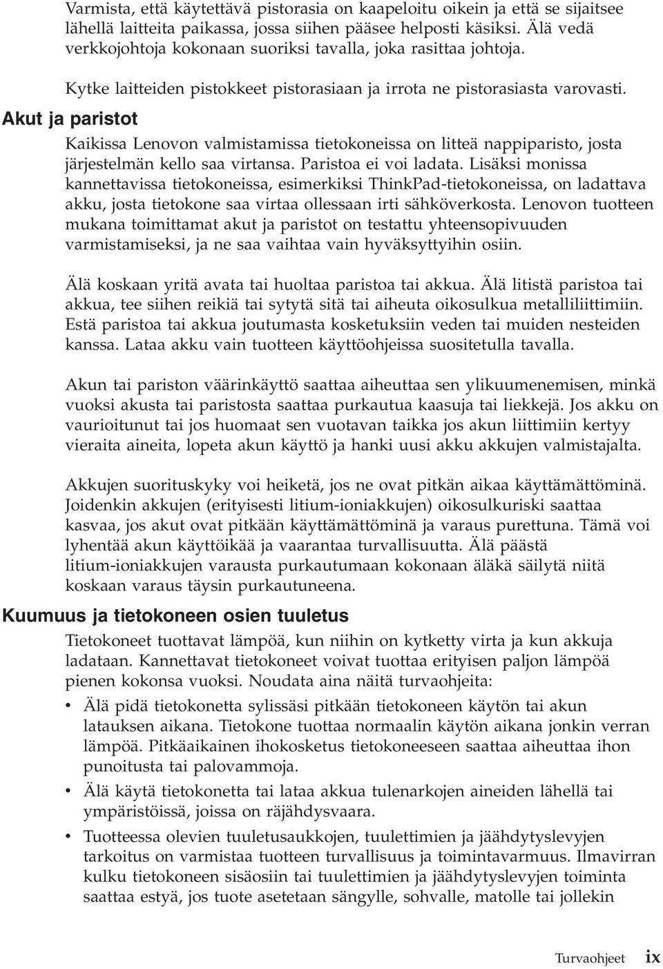 Akut ja paristot Kaikissa Lenovon valmistamissa tietokoneissa on litteä nappiparisto, josta järjestelmän kello saa virtansa. Paristoa ei voi ladata.