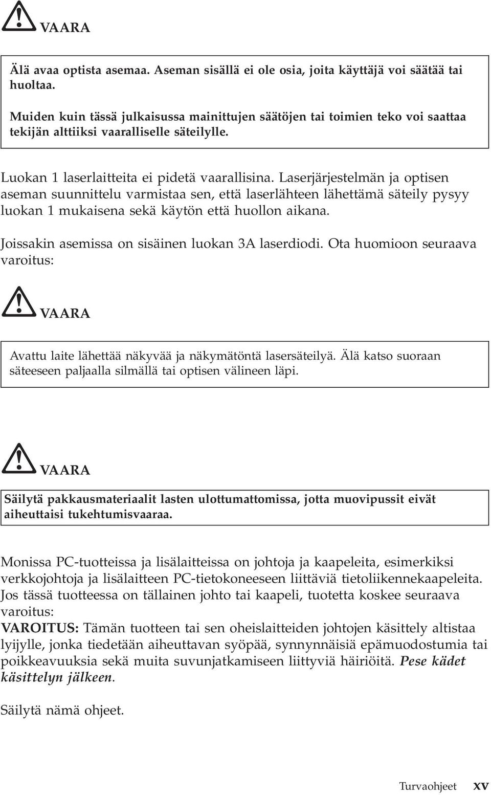 Laserjärjestelmän ja optisen aseman suunnittelu varmistaa sen, että laserlähteen lähettämä säteily pysyy luokan 1 mukaisena sekä käytön että huollon aikana.