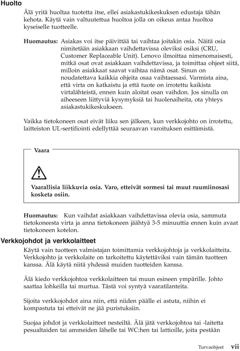 Lenovo ilmoittaa nimenomaisesti, mitkä osat ovat asiakkaan vaihdettavissa, ja toimittaa ohjeet siitä, milloin asiakkaat saavat vaihtaa nämä osat.