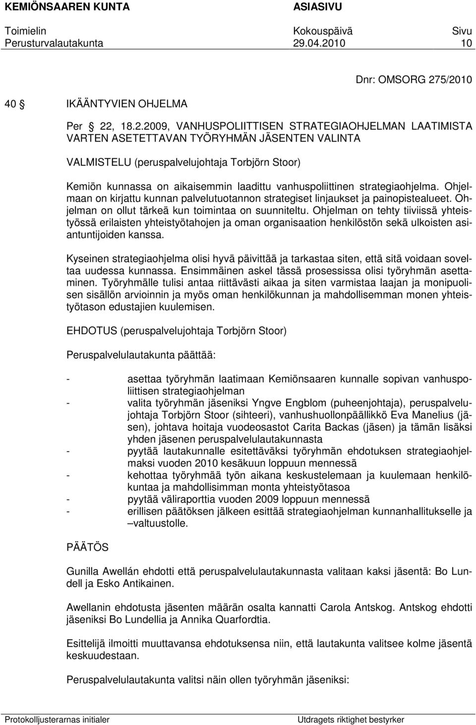 laadittu vanhuspoliittinen strategiaohjelma. Ohjelmaan on kirjattu kunnan palvelutuotannon strategiset linjaukset ja painopistealueet. Ohjelman on ollut tärkeä kun toimintaa on suunniteltu.