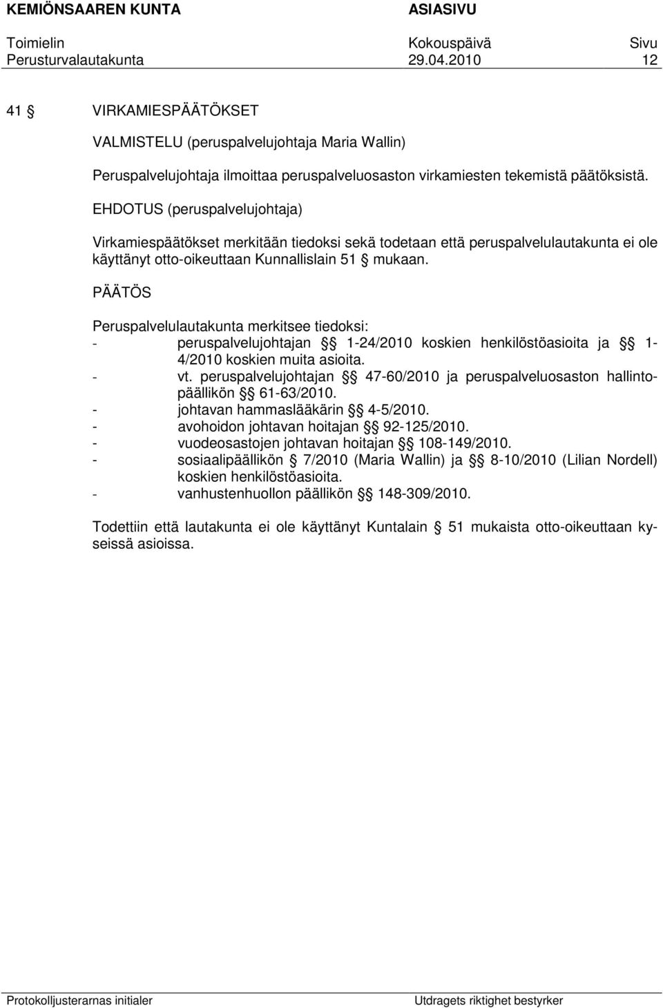 Peruspalvelulautakunta merkitsee tiedoksi: - peruspalvelujohtajan 1-24/2010 koskien henkilöstöasioita ja 1-4/2010 koskien muita asioita. - vt.