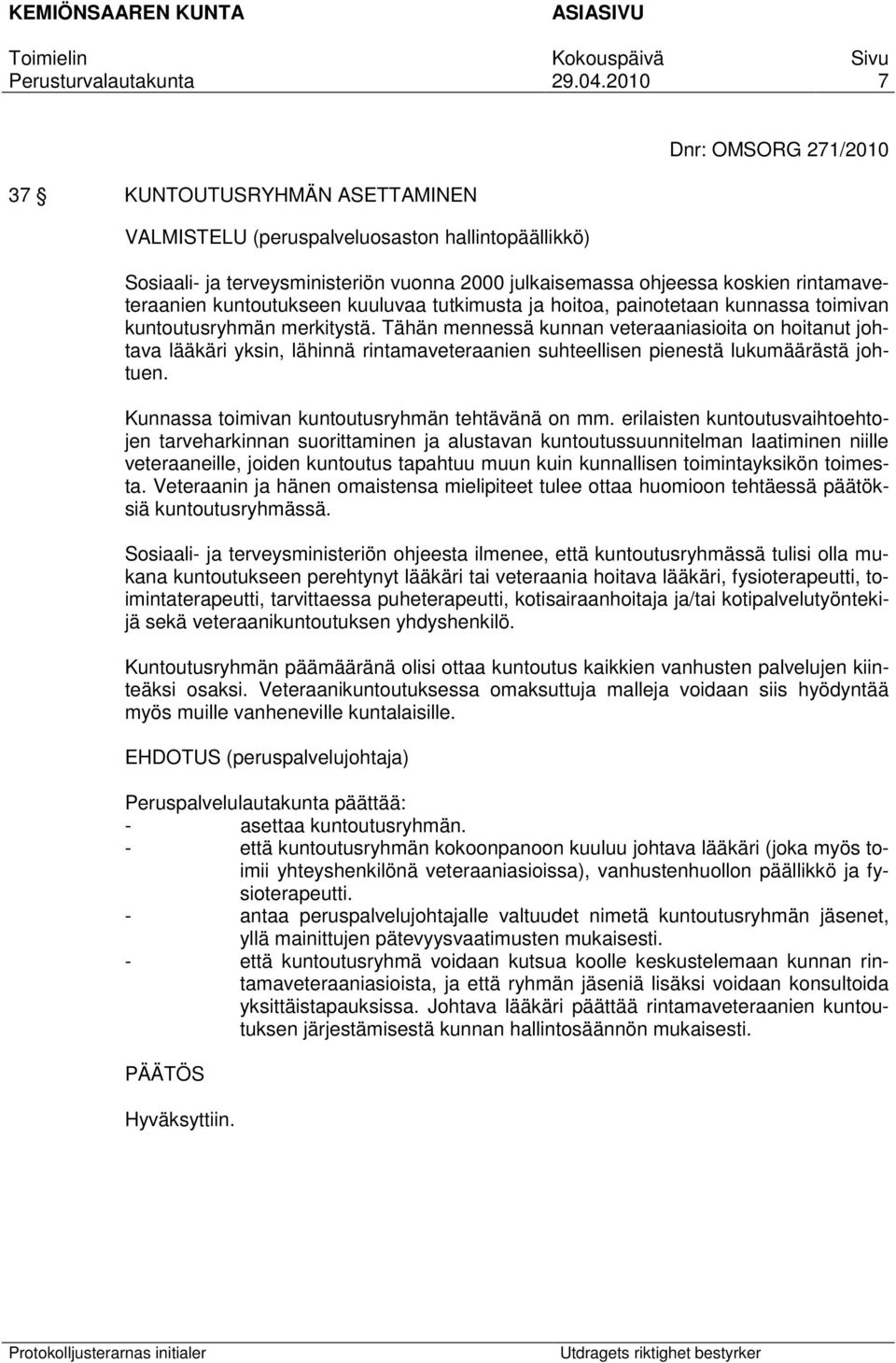 Tähän mennessä kunnan veteraaniasioita on hoitanut johtava lääkäri yksin, lähinnä rintamaveteraanien suhteellisen pienestä lukumäärästä johtuen. Kunnassa toimivan kuntoutusryhmän tehtävänä on mm.