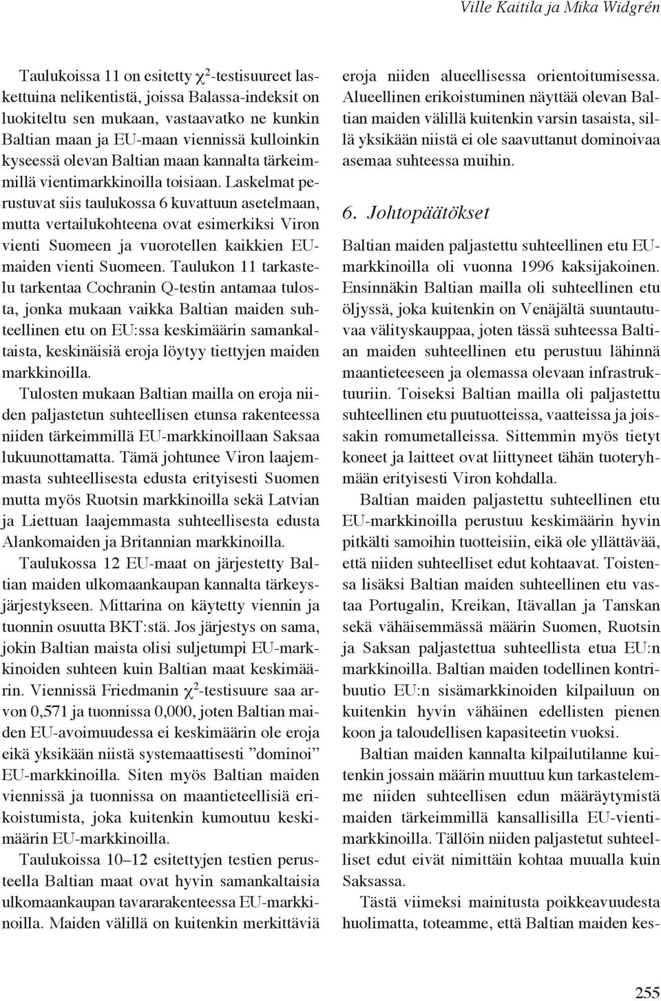 Laskelmat perustuvat siis taulukossa 6 kuvattuun asetelmaan, mutta vertailukohteena ovat esimerkiksi Viron vienti Suomeen ja vuorotellen kaikkien EUmaiden vienti Suomeen.