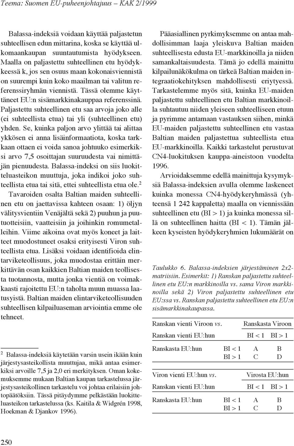 Tässä olemme käyttäneet EU:n sisämarkkinakauppaa referenssinä. Paljastettu suhteellinen etu saa arvoja joko alle (ei suhteellista etua) tai yli (suhteellinen etu) yhden.