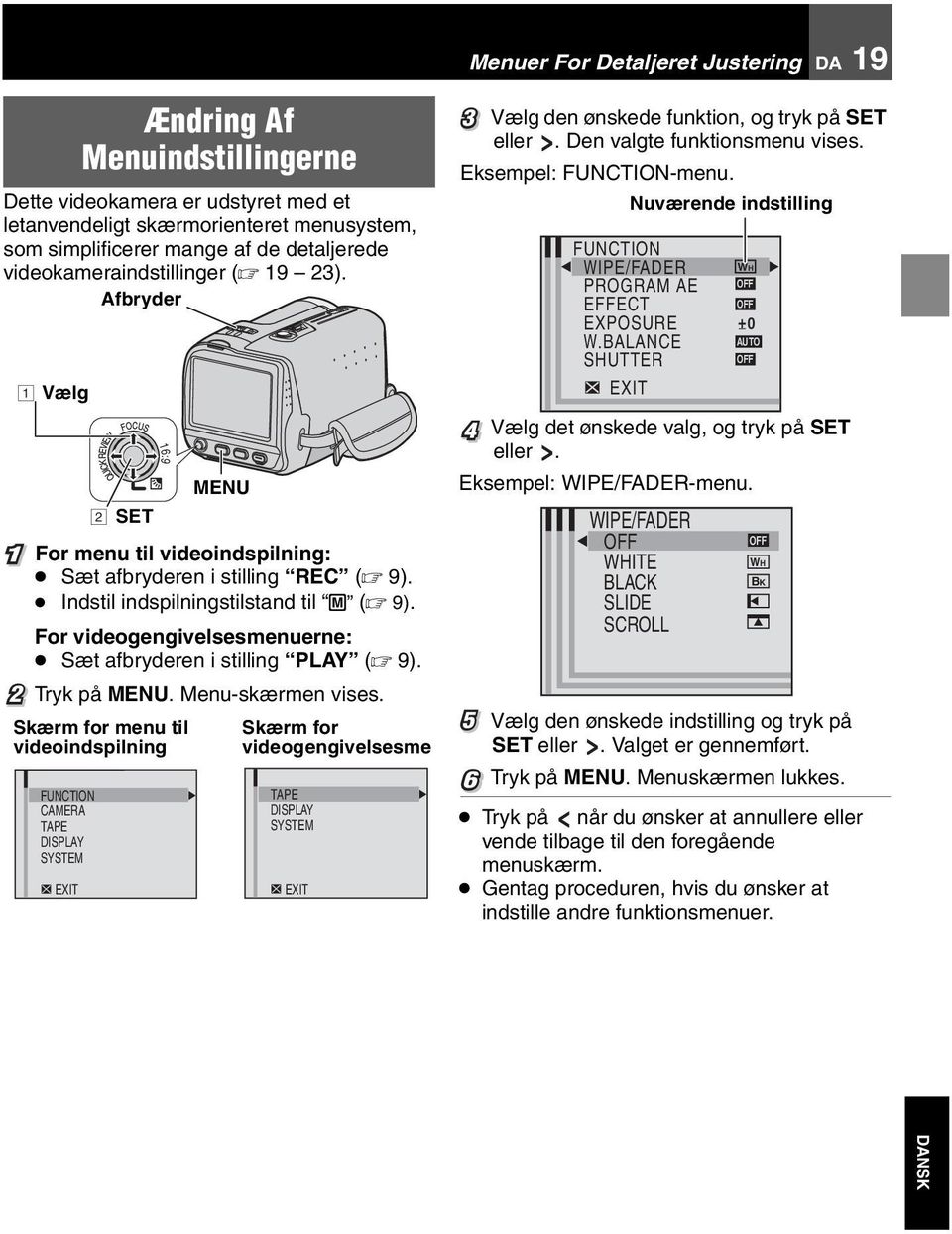 For videogengivelsesmenuerne: Sæt afbryderen i stilling PLAY ( 9). 2 Tryk på MENU. Menu-skærmen vises.