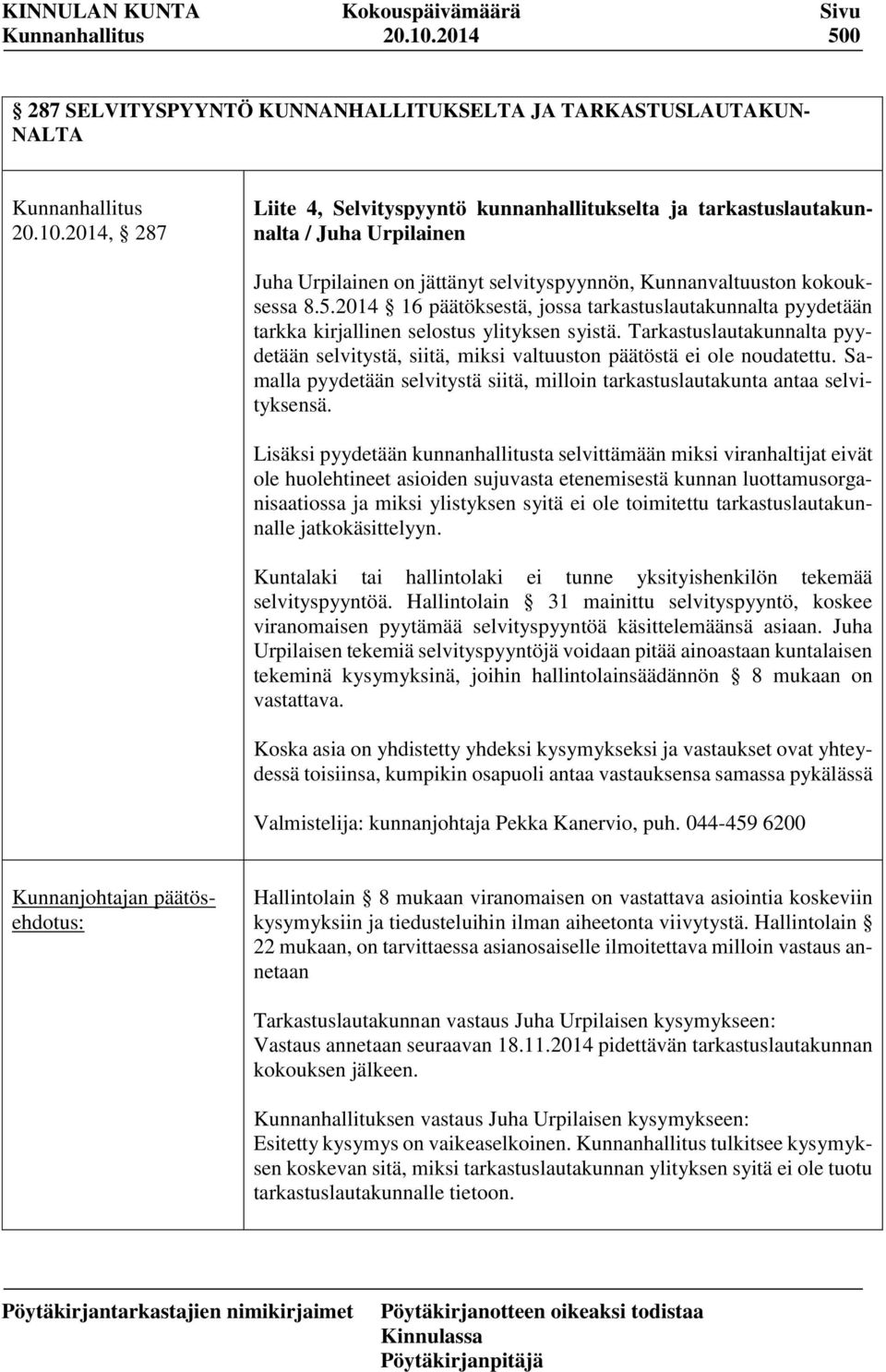 Tarkastuslautakunnalta pyydetään selvitystä, siitä, miksi valtuuston päätöstä ei ole noudatettu. Samalla pyydetään selvitystä siitä, milloin tarkastuslautakunta antaa selvityksensä.