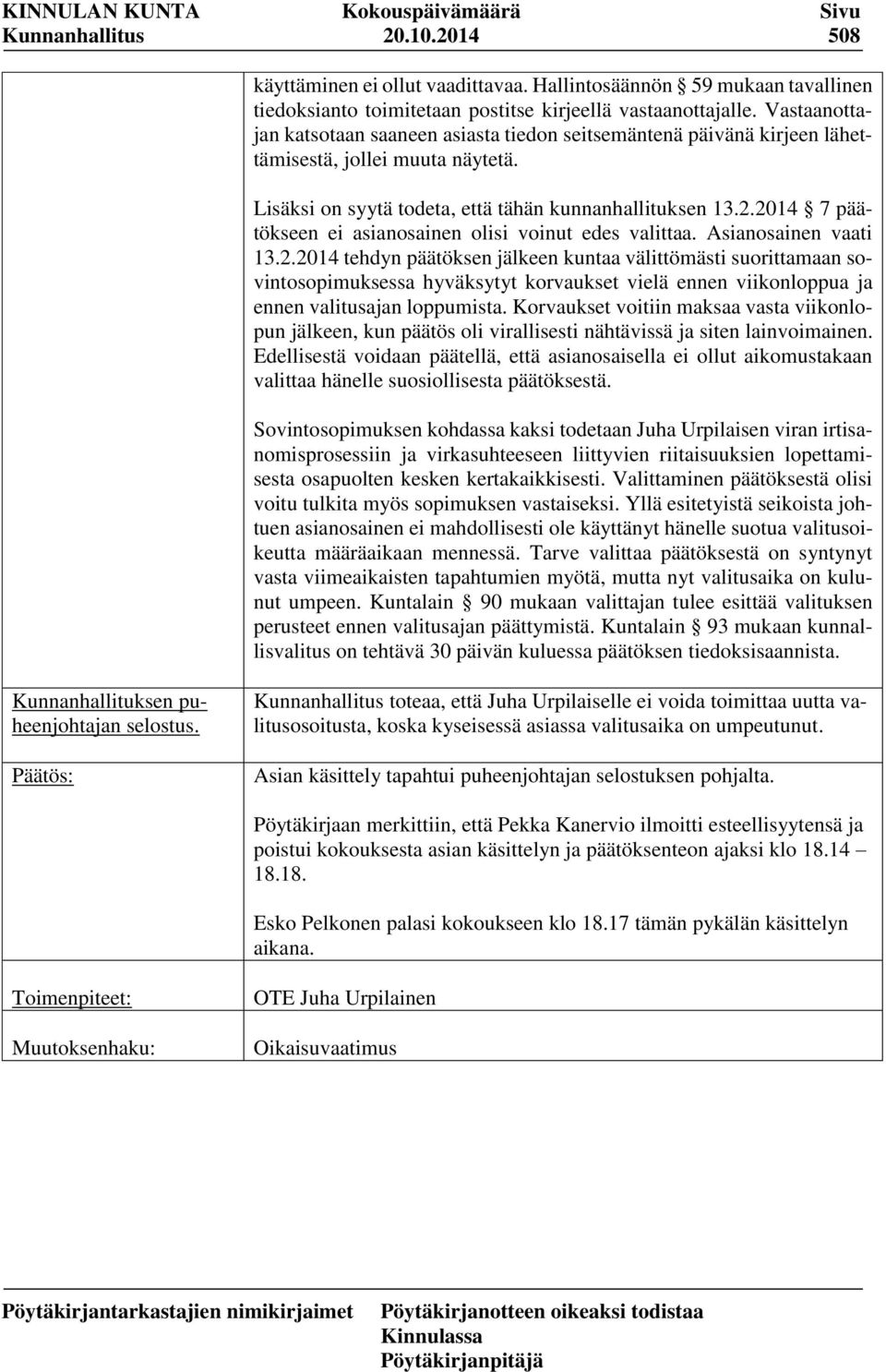 2014 7 päätökseen ei asianosainen olisi voinut edes valittaa. Asianosainen vaati 13.2.2014 tehdyn päätöksen jälkeen kuntaa välittömästi suorittamaan sovintosopimuksessa hyväksytyt korvaukset vielä ennen viikonloppua ja ennen valitusajan loppumista.