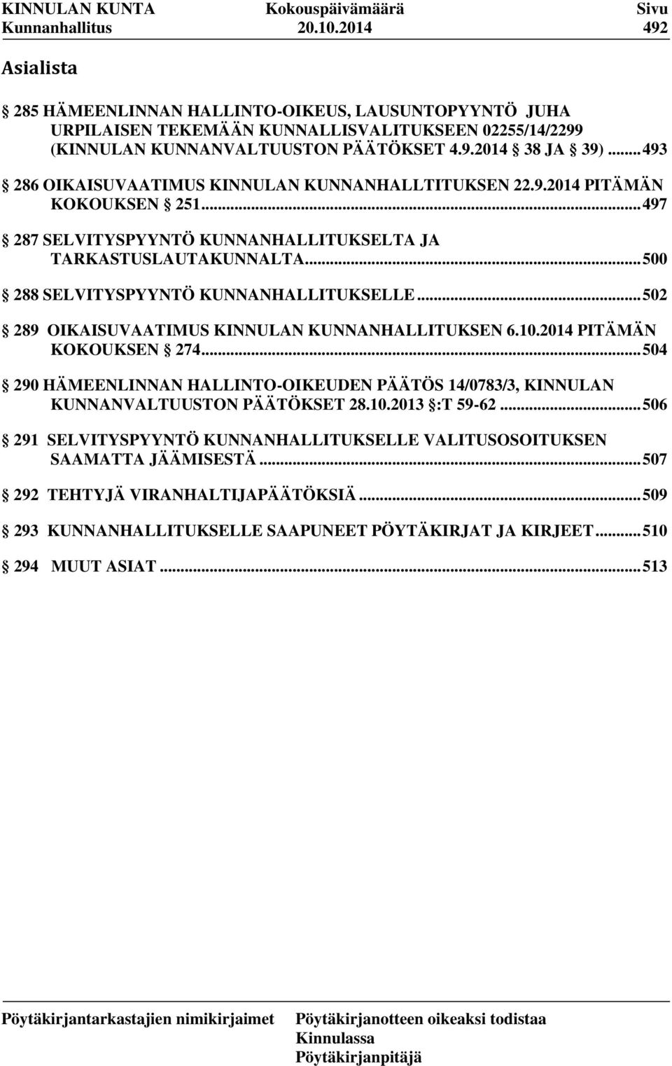 .. 500 288 SELVITYSPYYNTÖ KUNNANHALLITUKSELLE... 502 289 OIKAISUVAATIMUS KINNULAN KUNNANHALLITUKSEN 6.10.2014 PITÄMÄN KOKOUKSEN 274.