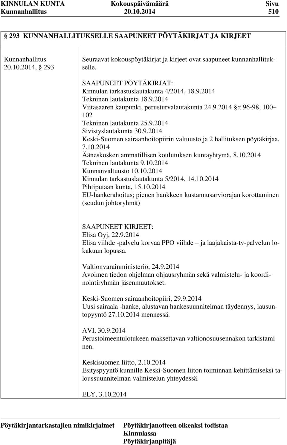 9.2014 Keski-Suomen sairaanhoitopiirin valtuusto ja 2 hallituksen pöytäkirjaa, 7.10.2014 Ääneskosken ammatillisen koulutuksen kuntayhtymä, 8.10.2014 Tekninen lautakunta 9.10.2014 Kunnanvaltuusto 10.