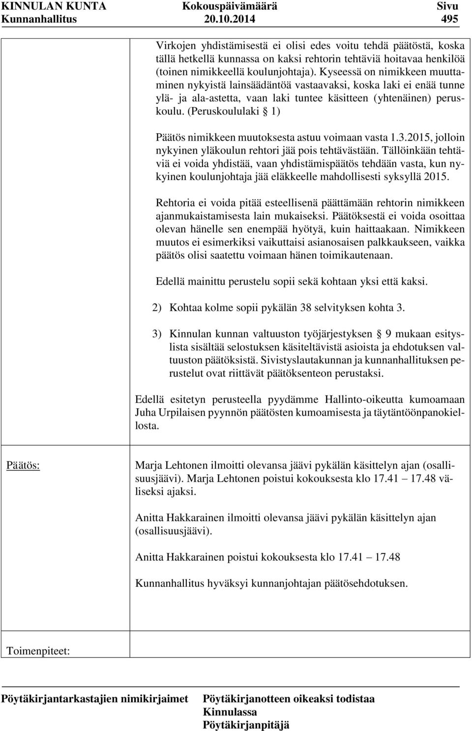 (Peruskoululaki 1) Päätös nimikkeen muutoksesta astuu voimaan vasta 1.3.2015, jolloin nykyinen yläkoulun rehtori jää pois tehtävästään.