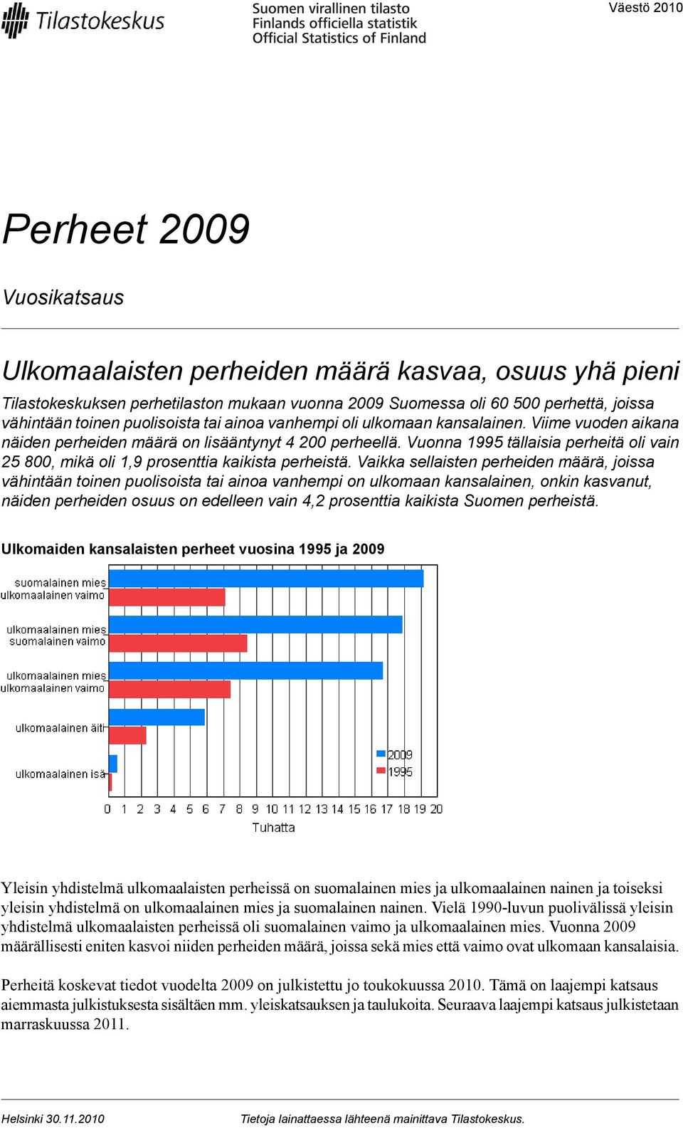 kaikista perheistä Vaikka sellaisten perheiden määrä, joissa vähintään toinen puolisoista tai ainoa vanhempi on ulkomaan kansalainen, onkin kasvanut, näiden perheiden osuus on edelleen vain,