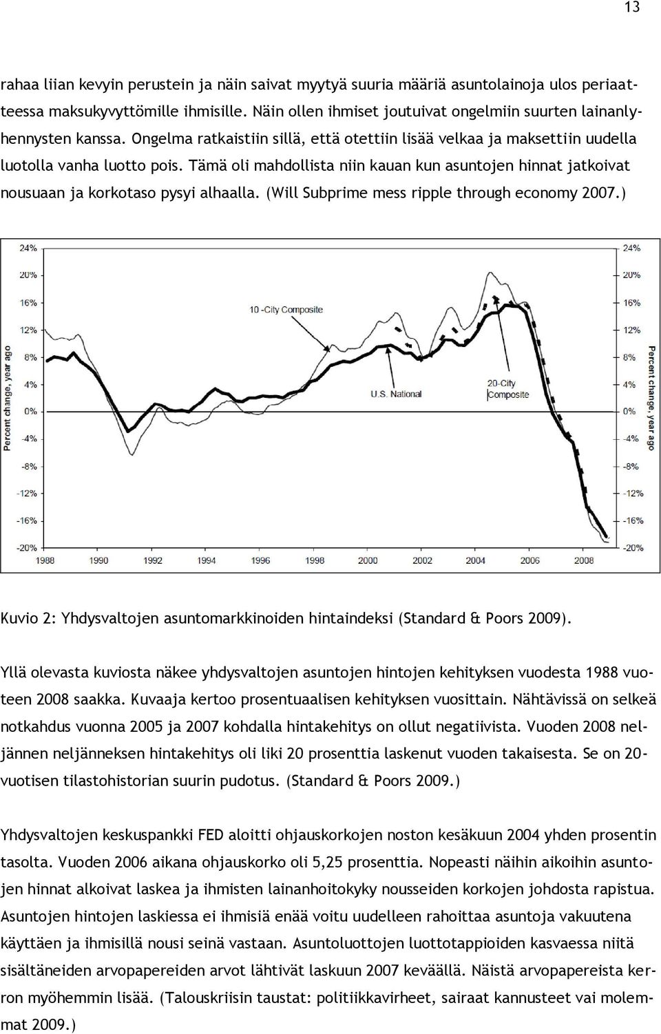 Tämä oli mahdollista niin kauan kun asuntojen hinnat jatkoivat nousuaan ja korkotaso pysyi alhaalla. (Will Subprime mess ripple through economy 2007.