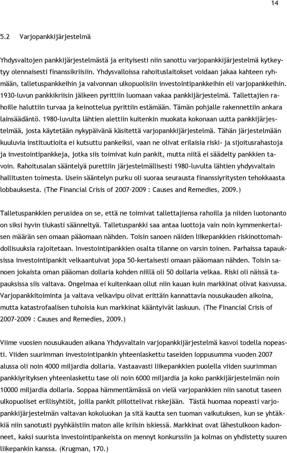 1930-luvun pankkikriisin jälkeen pyrittiin luomaan vakaa pankkijärjestelmä. Tallettajien rahoille haluttiin turvaa ja keinottelua pyrittiin estämään. Tämän pohjalle rakennettiin ankara lainsäädäntö.