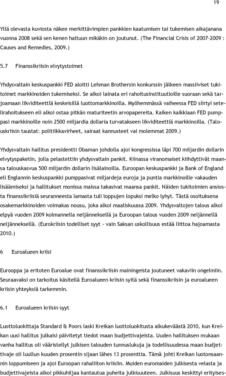 7 Finanssikriisin elvytystoimet Yhdysvaltain keskuspankki FED aloitti Lehman Brothersin konkurssin jälkeen massiiviset tukitoimet markkinoiden tukemiseksi.