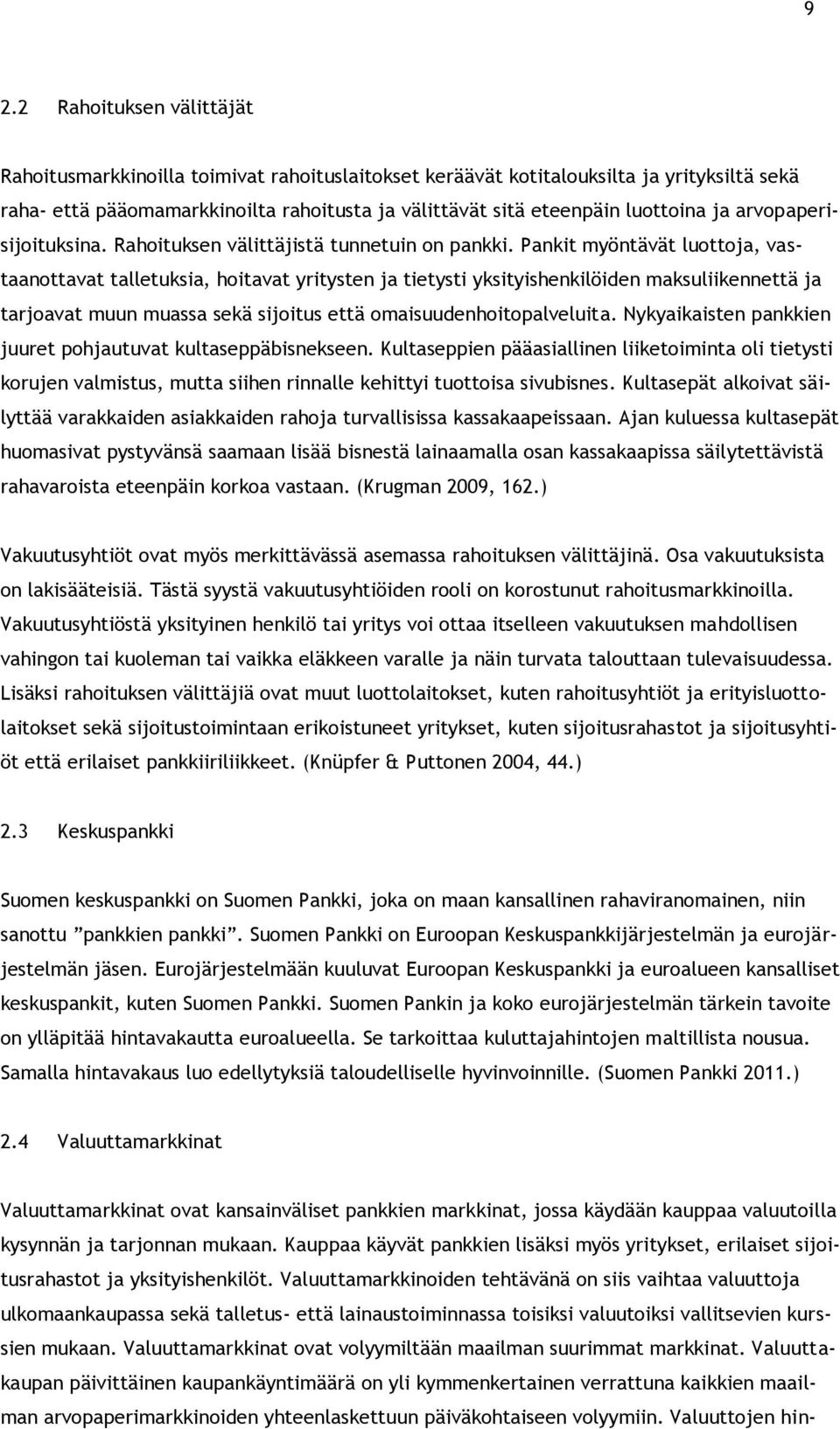 Pankit myöntävät luottoja, vastaanottavat talletuksia, hoitavat yritysten ja tietysti yksityishenkilöiden maksuliikennettä ja tarjoavat muun muassa sekä sijoitus että omaisuudenhoitopalveluita.