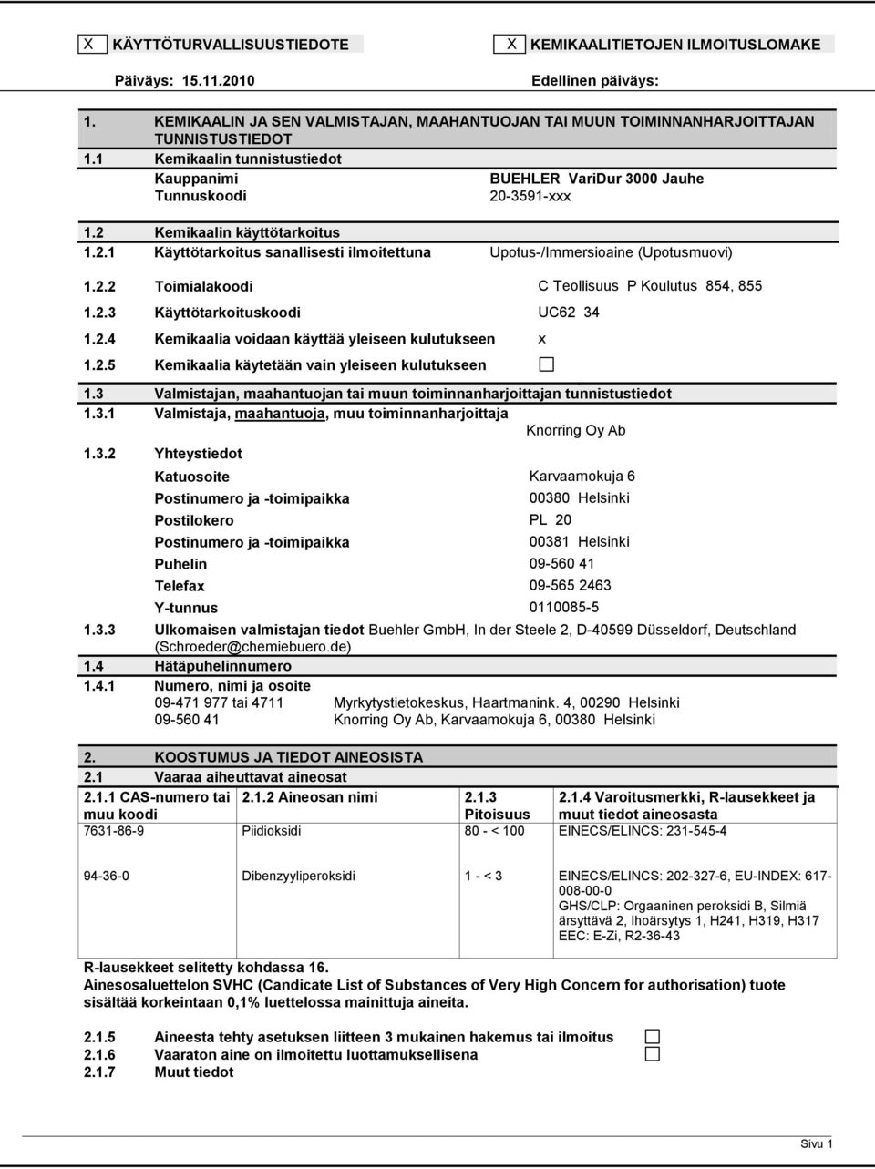 2.2 Toimialakoodi C Teollisuus P Koulutus 854, 855 1.2.3 Käyttötarkoituskoodi UC62 34 1.2.4 Kemikaalia voidaan käyttää yleiseen kulutukseen x 1.2.5 Kemikaalia käytetään vain yleiseen kulutukseen 1.