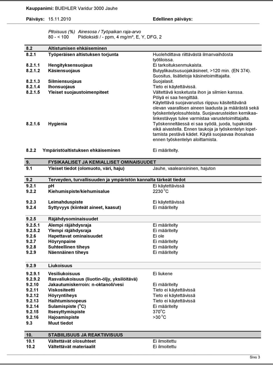 8.2.1.4 Ihonsuojaus Tieto ei käytettävissä. 8.2.1.5 Yleiset suojaustoimenpiteet Vältettävä kosketusta ihon ja silmien kanssa. Pölyä ei saa hengittää.