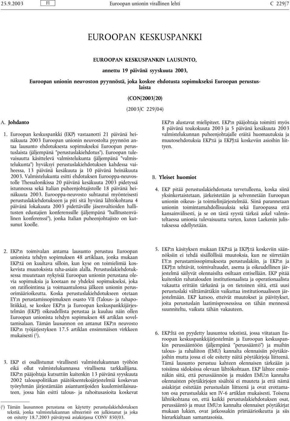 Euroopan keskuspankki (EKP) vastaanotti 21 päivänä heinäkuuta 2003 Euroopan unionin neuvostolta pyynnön antaa lausunto ehdotuksesta sopimukseksi Euroopan perustuslaista (jäljempänä