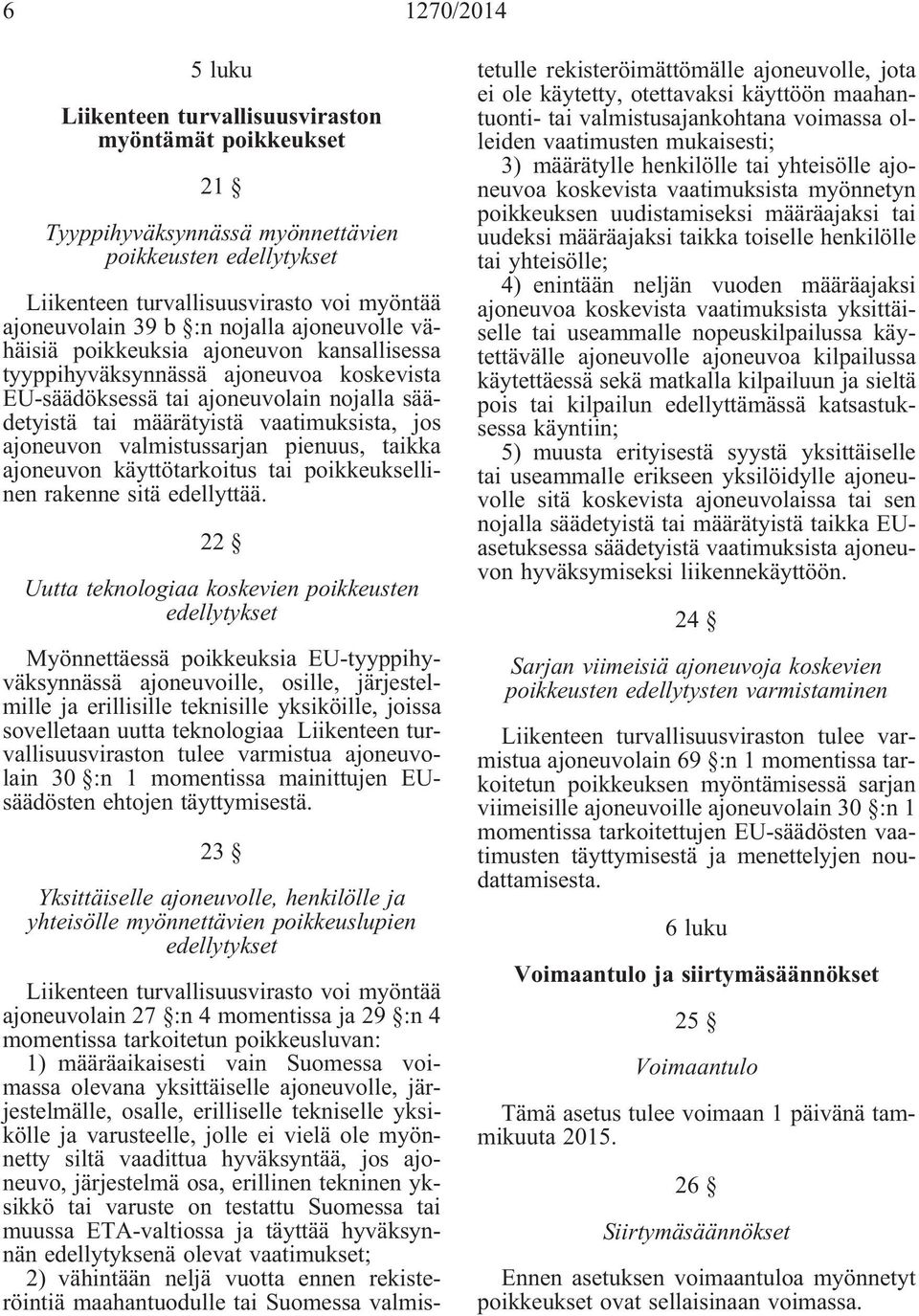 ajoneuvon valmistussarjan pienuus, taikka ajoneuvon käyttötarkoitus tai poikkeuksellinen rakenne sitä edellyttää.