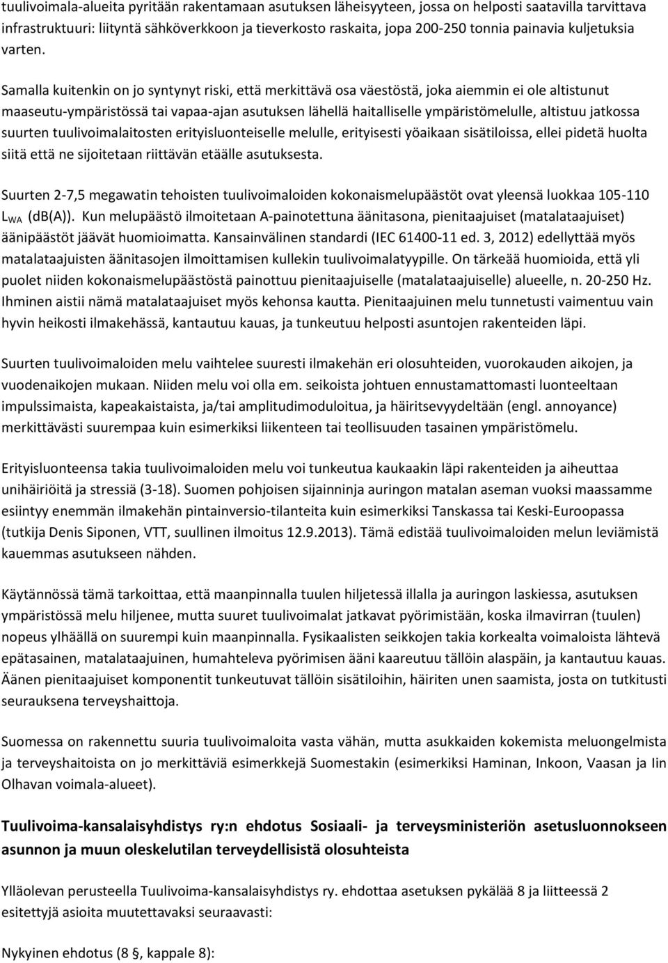 Samalla kuitenkin on jo syntynyt riski, että merkittävä osa väestöstä, joka aiemmin ei ole altistunut maaseutu-ympäristössä tai vapaa-ajan asutuksen lähellä haitalliselle ympäristömelulle, altistuu