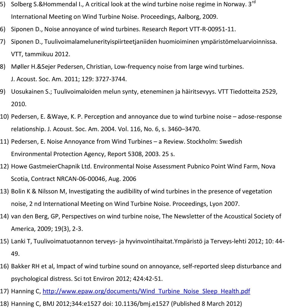 &Sejer Pedersen, Christian, Low-frequency noise from large wind turbines. J. Acoust. Soc. Am. 2011; 129: 3727-3744. 9) Uosukainen S.; Tuulivoimaloiden melun synty, eteneminen ja häiritsevyys.