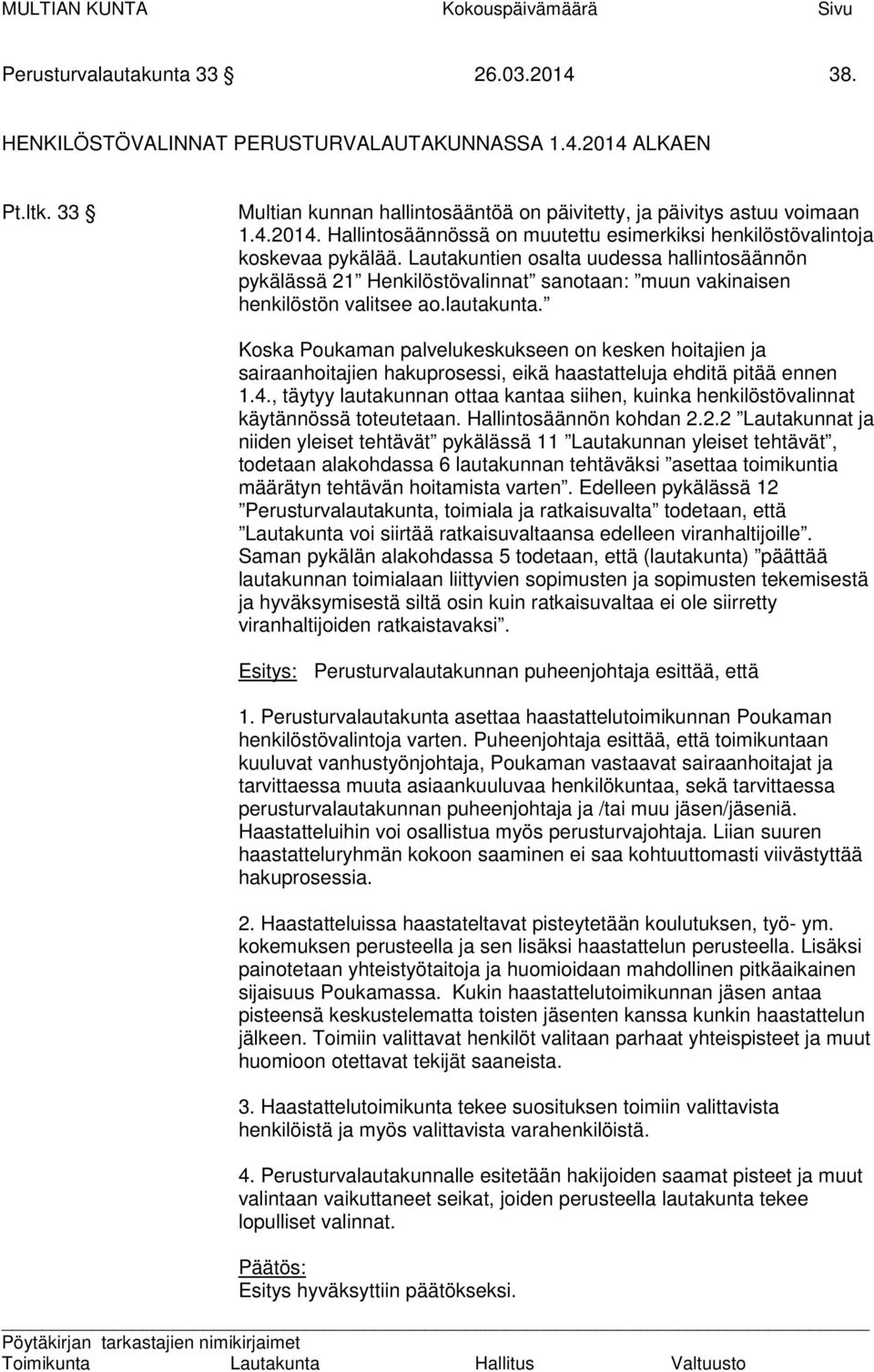 Lautakuntien osalta uudessa hallintosäännön pykälässä 21 Henkilöstövalinnat sanotaan: muun vakinaisen henkilöstön valitsee ao.lautakunta.