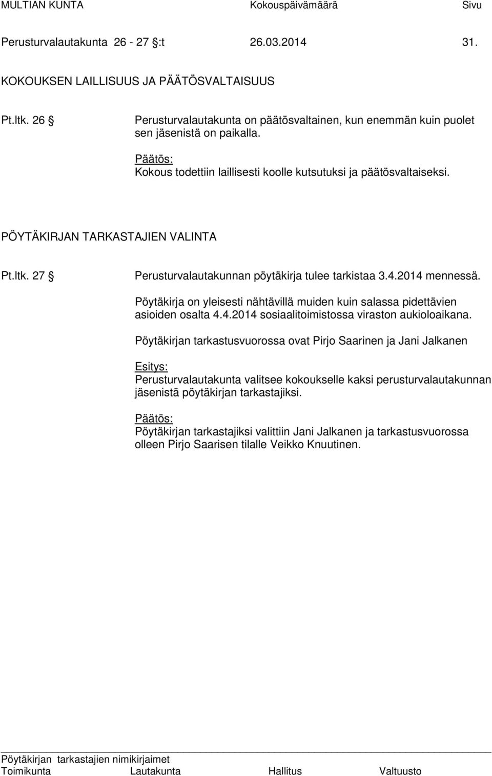 PÖYTÄKIRJAN TARKASTAJIEN VALINTA Pt.ltk. 27 Perusturvalautakunnan pöytäkirja tulee tarkistaa 3.4.2014 mennessä. Pöytäkirja on yleisesti nähtävillä muiden kuin salassa pidettävien asioiden osalta 4.4.2014 sosiaalitoimistossa viraston aukioloaikana.