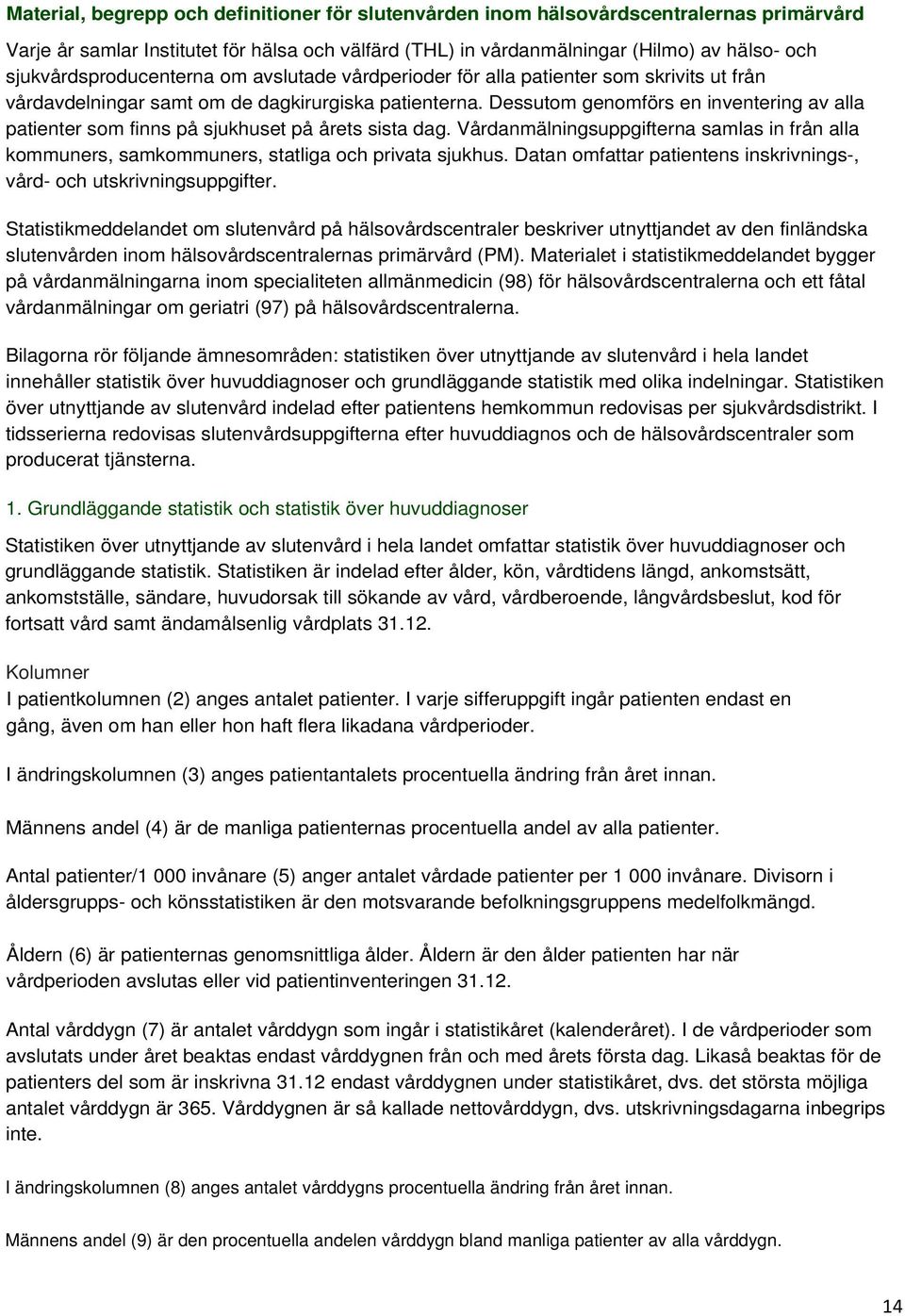 Dessutom genomförs en inventering av alla patienter som finns på sjukhuset på årets sista dag. Vårdanmälningsuppgifterna samlas in från alla kommuners, samkommuners, statliga och privata sjukhus.