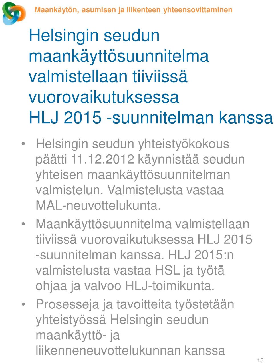 Valmistelusta vastaa MAL-neuvottelukunta. Maankäyttösuunnitelma valmistellaan tiiviissä vuorovaikutuksessa HLJ 2015 -suunnitelman kanssa.