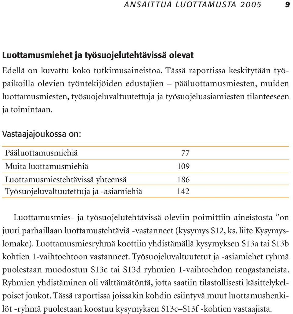 Vastaajajoukossa on: Pääluottamusmiehiä 77 Muita luottamusmiehiä 109 Luottamusmiestehtävissä yhteensä 186 Työsuojeluvaltuutettuja ja -asiamiehiä 142 Luottamusmies- ja työsuojelutehtävissä oleviin