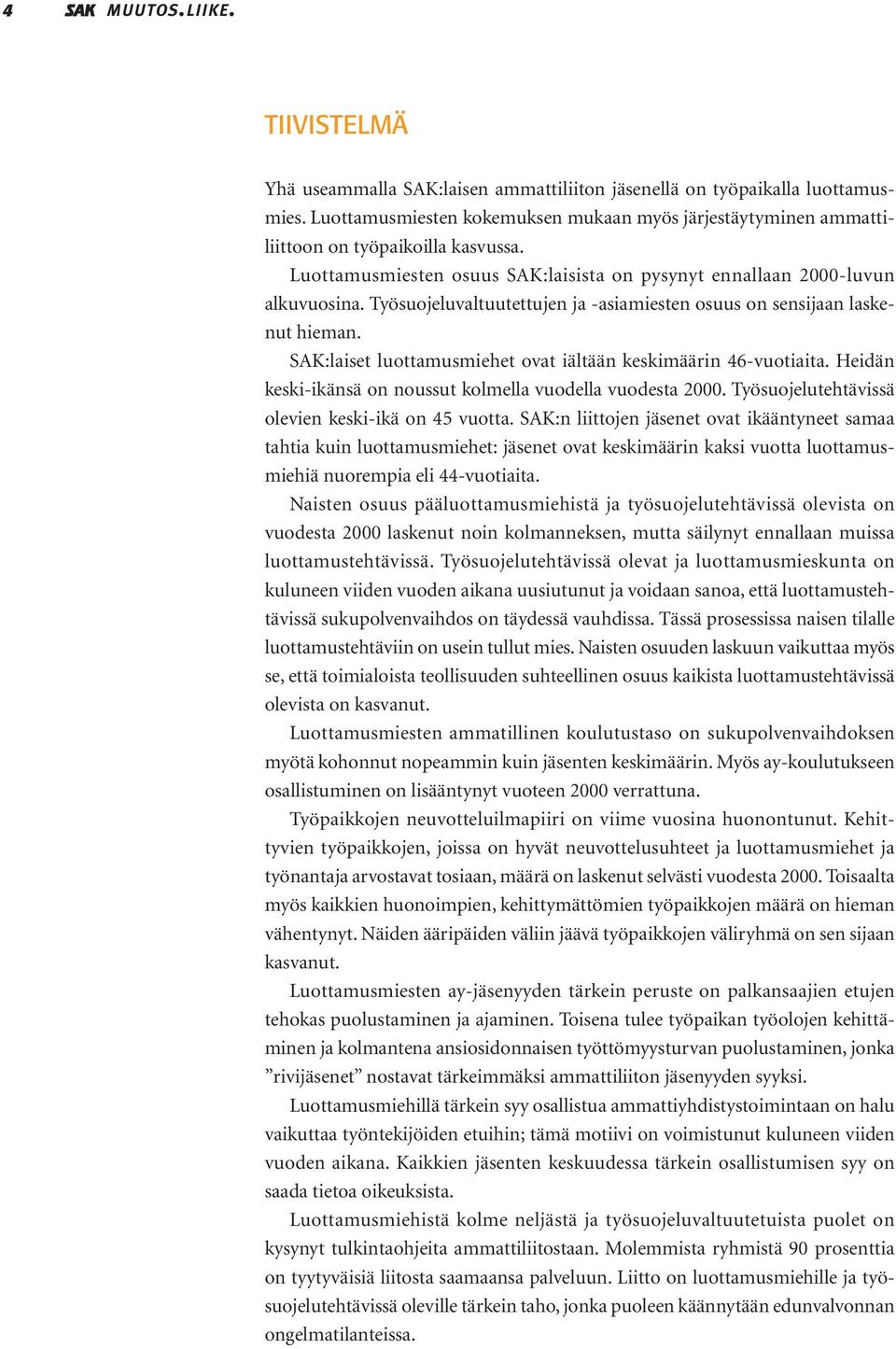 Työsuojeluvaltuutettujen ja -asiamiesten osuus on sensijaan laskenut hieman. SAK:laiset luottamusmiehet ovat iältään keskimäärin 46-vuotiaita.