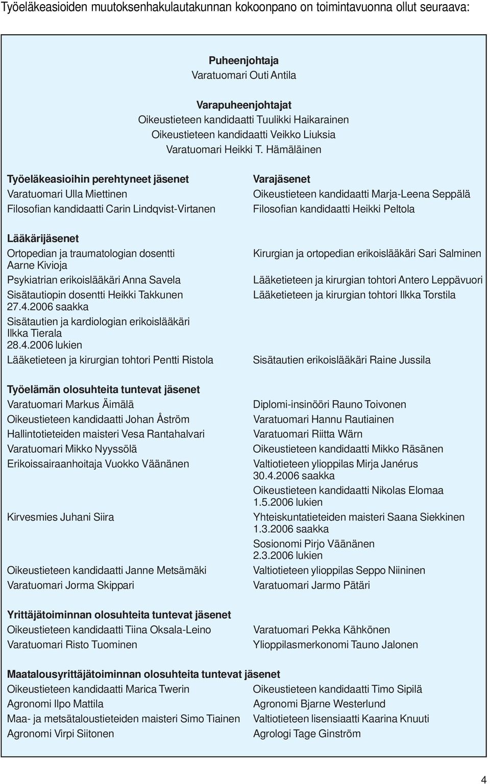 Hämäläinen Työeläkeasioihin perehtyneet jäsenet Varatuomari Ulla Miettinen Filosofian kandidaatti Carin Lindqvist-Virtanen Lääkärijäsenet Ortopedian ja traumatologian dosentti Aarne Kivioja