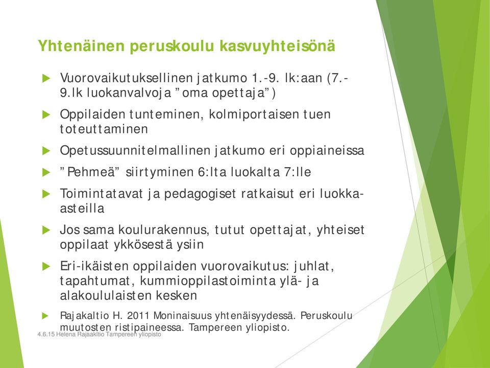 siirtyminen 6:lta luokalta 7:lle Toimintatavat ja pedagogiset ratkaisut eri luokkaasteilla Jos sama koulurakennus, tutut opettajat, yhteiset oppilaat