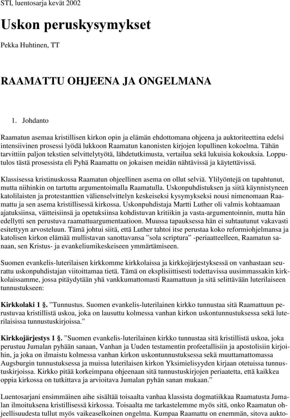 Tähän tarvittiin paljon tekstien selvittelytyötä, lähdetutkimusta, vertailua sekä lukuisia kokouksia. Lopputulos tästä prosessista eli Pyhä Raamattu on jokaisen meidän nähtävissä ja käytettävissä.