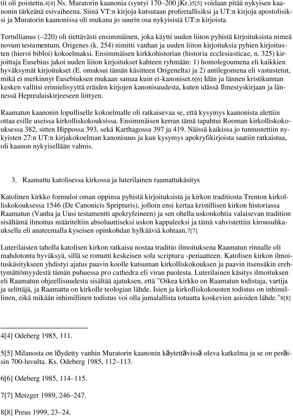 Tertullianus ( 220) oli tiettävästi ensimmäinen, joka käytti uuden liiton pyhistä kirjoituksista nimeä novum testamentum. Origenes (k.