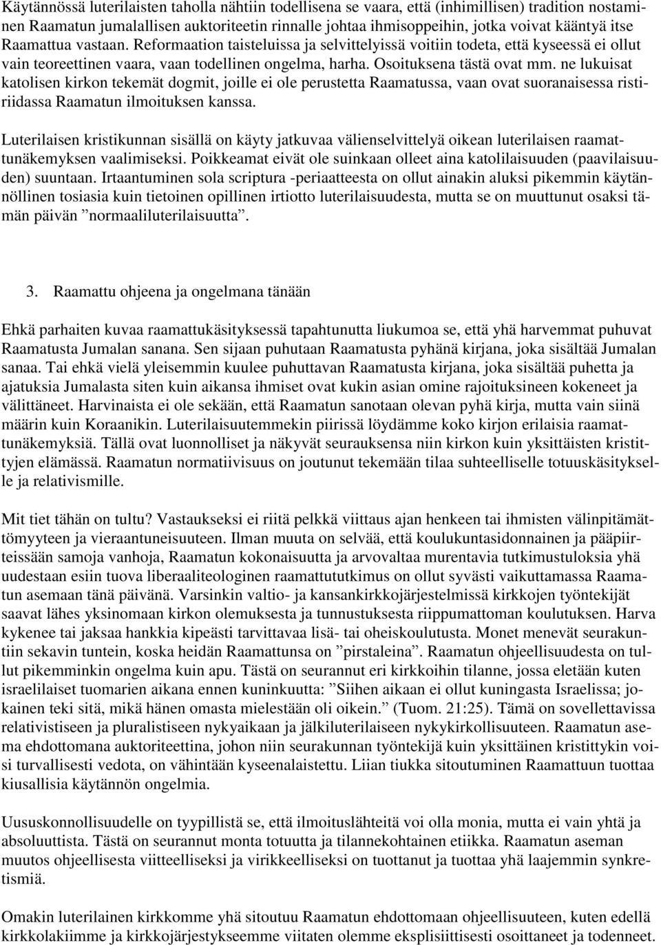 ne lukuisat katolisen kirkon tekemät dogmit, joille ei ole perustetta Raamatussa, vaan ovat suoranaisessa ristiriidassa Raamatun ilmoituksen kanssa.