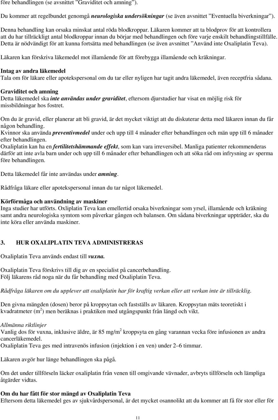 Läkaren kommer att ta blodprov för att kontrollera att du har tillräckligt antal blodkroppar innan du börjar med behandlingen och före varje enskilt behandlingstillfälle.