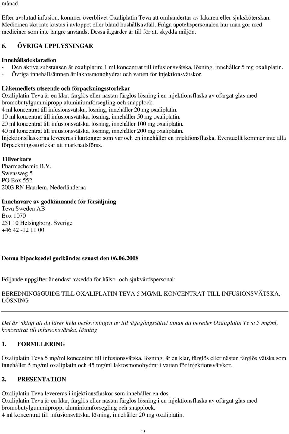 ÖVRIGA UPPLYSNINGAR Innehållsdeklaration - Den aktiva substansen är oxaliplatin; 1 ml koncentrat till infusionsvätska, lösning, innehåller 5 mg oxaliplatin.