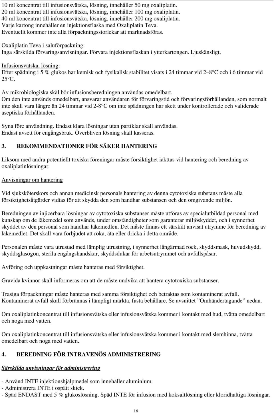 Eventuellt kommer inte alla förpackningsstorlekar att marknadsföras. Oxaliplatin Teva i saluförpackning: Inga särskilda förvaringsanvisningar. Förvara injektionsflaskan i ytterkartongen. Ljuskänsligt.