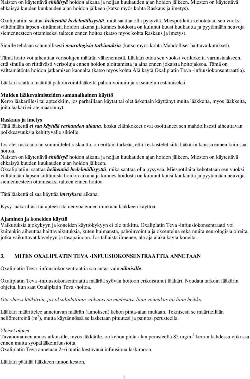 Miespotilaita kehotetaan sen vuoksi välttämään lapsen siittämistä hoidon aikana ja kunnes hoidosta on kulunut kuusi kuukautta ja pyytämään neuvoja siemennesteen ottamiseksi talteen ennen hoitoa